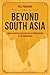 Beyond South Asia: India's Strategic Evolution and the Reintegration of the Subcontinent