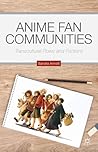 Anime Fan Communities: Transcultural Flows and Frictions Anime Fan Communities: Transcultural Flows and Frictions