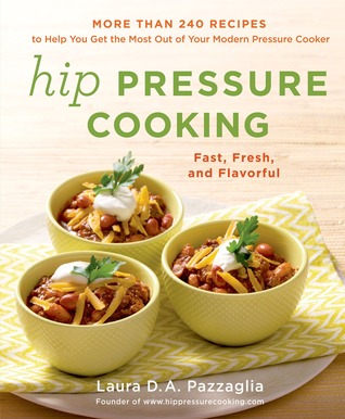 Hip Pressure Cooking: Fast, Fresh, and Flavorful (Hardcover)
