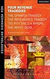 Four Revenge Tragedies: The Spanish Tragedy, The Revenger's Tragedy, 'Tis Pity She's A Whore and The White Devil (New Mermaids)