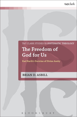 The Freedom of God for Us: Karl Barth's Doctrine of Divine Aseity (T&T Clark Studies in Systematic Theology, 25)