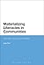 Materializing Literacies in Communities: The Uses of Literacy Revisited