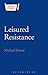Leisured Resistance by Michael Dewar