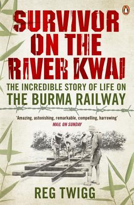 Survivor on the River Kwai: The Incredible Story of Life on the Burma Railway (Kindle Edition)