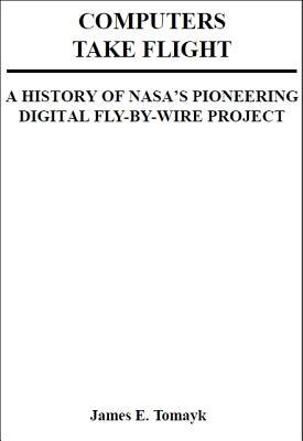 Computers Take Flight: A History of NASA's Pioneering Digital Fly-By-Wire Project (033-000-01220-9)