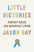 Little Victories: Perfect Rules for Imperfect Living