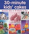 30 Minute Kids' Cakes : Decorate Kids' Cakes in 30 Minutes or Less