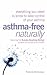 Asthma Free Naturally: Everything You Need to Know to Take Control of Your Asthma, Featuring the Buteyko Breathing Method, Suitable for Adults and Children