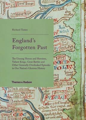 England's Forgotten Past: The Unsung Heroes and Heroines, Valiant Kings, Great Battles and Other Generally Overlooked Episodes in Our Glorious History