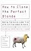 How to Clone the Perfect Blonde : Making Fantasies Come True With Cutting-Edge Science