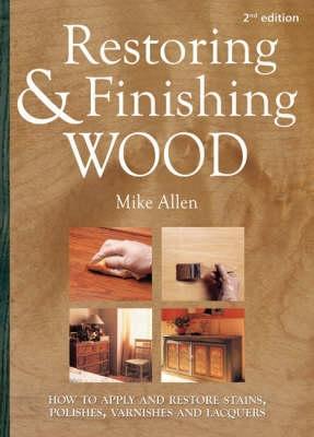 The Complete Guide to Wood Finishes: How to Apply & Restore Lacquers, polishes, stains, & varnishes