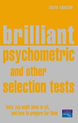 Brilliant Psychometric and Other Selection Tests: Tests You Might Have to Sit and How To Prepare for Them