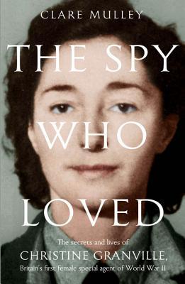 The Spy Who Loved: the secrets and lives of one of Britain's bravest wartime heroines