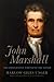 John Marshall: The Chief Justice Who Saved the Nation