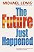 The Future Just Happened by Michael   Lewis