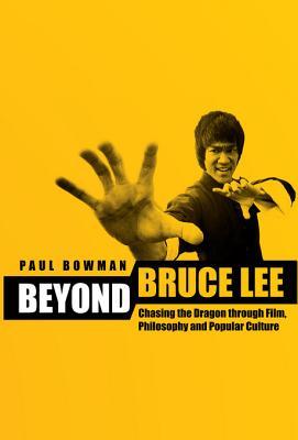 Beyond Bruce Lee: Chasing the Dragon Through Film, Philosophy, and Popular Culture (Kindle Edition)