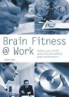 Brain Fitness at Work : Unlock Your Mind's Potential and Achieve Peak Performance Brain Fitness at Work : Unlock Your Mind's Potential and Achieve Peak Performance