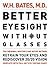 Better Eyesight Without Glasses : Retrain Your Eyes and Rediscover 20/20 Vision