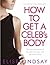 How To Get a Celebs Body: Discover The Secrets Of The Stars With Your Own Personal Trainer