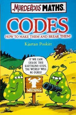Codes: How to Make Them and Break Them (Murderous Maths, # 14)