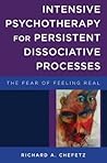 Intensive Psychotherapy for Persistent Dissociative Processes: The Fear of Feeling Real (Norton Series on Interpersonal Neurobiology)
