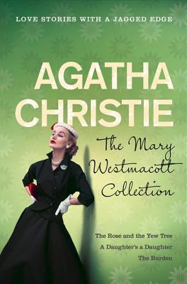 The Mary Westmacott Collection: The Rose and the Yew Tree / A Daughter's a Daughter / The Burden