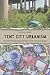 Tent City Urbanism: From Self-Organized Camps to Tiny House Villages