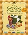 My Little House Crafts Book: 18 Projects from Laura Ingalls Wilder's Little House Stories