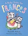 A Baby Sister for Frances by Russell Hoban A Baby Sister for Frances by Russell Hoban