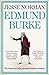 Edmund Burke: The Visionary Who Invented Modern Politics