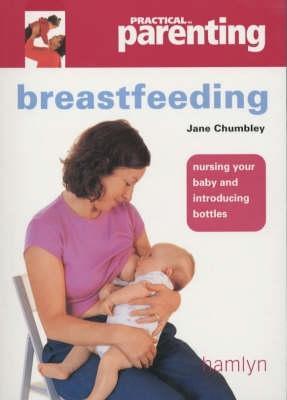 Practical Parenting: Breastfeeding : Nursing Your Baby and Introducing Bottles (Paperback)
