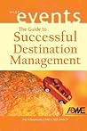 The Guide to Successful Destination Management (The Wiley Event Management Series)