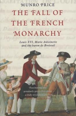 The Fall of the French Monarchy: Louis XVI, Marie Antoinette and the baron de Breteuil (Paperback)