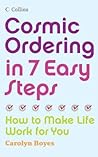 Cosmic Ordering in 7 Easy Steps: How to Make Life Work for You Cosmic Ordering in 7 Easy Steps: How to Make Life Work for You