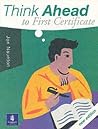 Think Ahead to First Certificate Think Ahead to First Certificate