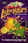The Hatching Horror (Astrosaurs, #2) The Hatching Horror (Astrosaurs, #2)