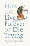 How To Live Forever Or Die Trying: On The New Immortality How To Live Forever Or Die Trying: On The New Immortality