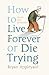 How To Live Forever Or Die Trying: On The New Immortality
