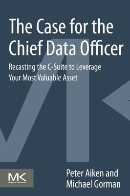 The Case for the Chief Data Officer: Recasting the C-Suite to Leverage Your Most Valuable Asset (Kindle Edition)