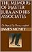 The Memoirs of Master Juba ...