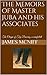 The Memoirs of Master Juba and his associates
