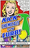 Kick Chemicals To The Curb! How To Make Natural, Healthy Clea... by Claire  Bowman