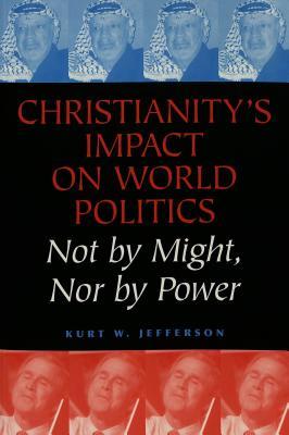Christianity's Impact on World Politics: Not by Might, Nor by Power (Major Concepts in Politics and Political Theory)
