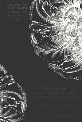 The Semiotics of Fate, Death, and the Soul in Germanic Culture: The Christianization of Old Saxon (Berkeley Insights in Linguistics and Semiotics)