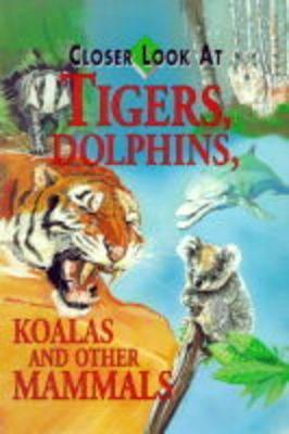 Closer Look at Tigers, Dolphins, Koalas and Other Mammals (Closer Look at)