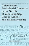 Colonial and Postcolonial Discourse in the Novels of Yŏm Sang-Sŏp, Chinua Achebe and Salman Rushdie (Comparative Cultures and Literatures)