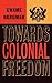 Towards Colonial Freedom; A...