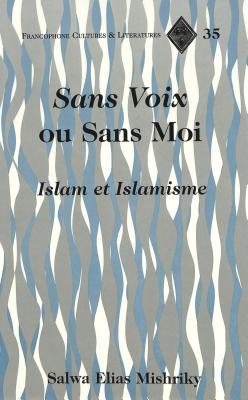 «Sans Voix» ou Sans Moi: Islam et Islamisme (Francophone Cultures and Literatures) (French Edition)