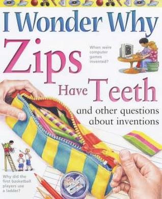 Zips Have Teeth: And Other Questions About Inventions