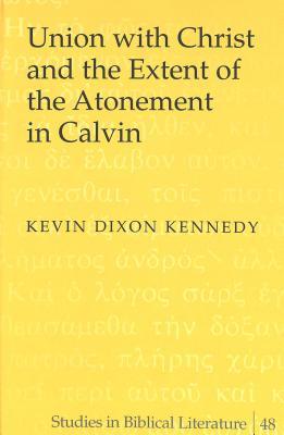 Union with Christ and the Extent of the Atonement in Calvin (Studies in Biblical Literature)